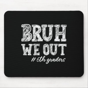 Bruh We Out 6th Graders Graduation 6th Grade Teach Mouse Mat