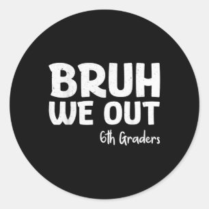 Bruh We Out 6th Graders Sixth Grade Graduation Cl  Classic Round Sticker