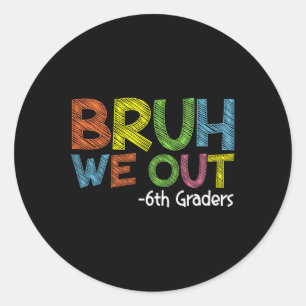 Bruh We Out 6th Graders Sixth Grade Graduation Cl  Classic Round Sticker