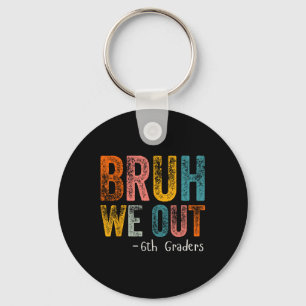 Bruh We Out 6th Graders Sixth Grade Graduation Cl Key Ring
