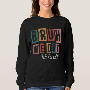 Bruh We Out 9th Graders School Graduated Teachers  Sweatshirt