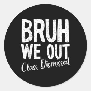 Bruh We Out Cl Dismissed Last Day Of School 2025 S Classic Round Sticker