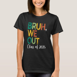 Bruh We Out Class Of 2025 Last Day Of School Summe T-Shirt