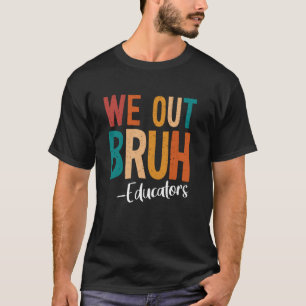 Bruh We Out Educators Last Day Of School 2025 Summ T-Shirt