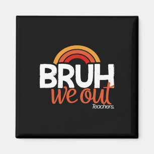 Bruh We Out End Of School Year Last Day of School Magnet