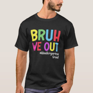 Bruh We Out Goodbye Kindergarten Hello 1st grade G T-Shirt