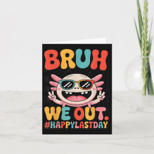 Bruh We Out Last Day School Funny Axolotl Graduati Card