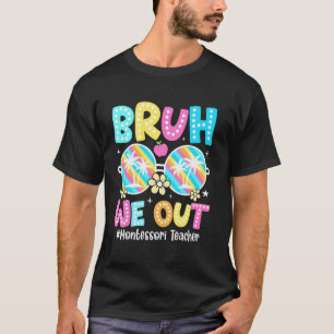 Bruh We Out Montessori Teacher Happy Last Day Of S T-Shirt