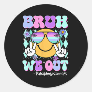 Bruh We Out Paraprofessionals Last Day Of School Classic Round Sticker
