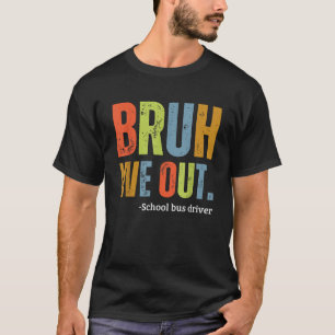 Bruh We Out School Bus Driver End Of Year Summer R T-Shirt