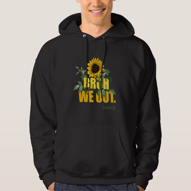 Bruh We Out Teacher Last Day Of School Sunflower S Hoodie (Front)