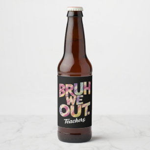 Bruh We Out Teacher Last Day Summer Break Tie Dye  Beer Bottle Label