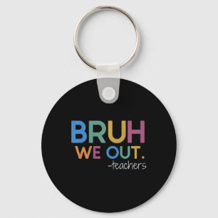 Bruh We Out Teacher Summer Break Last Day Of Schoo Key Ring