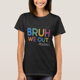 Bruh We Out Teacher Summer Break Last Day Of Schoo T-Shirt