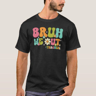 Bruh We Out Teacher Summer Vacation Last Day of Sc T-Shirt