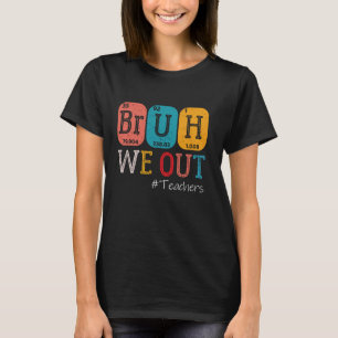 Bruh We Out Teachers Chemistry Teacher End Of Scho T-Shirt
