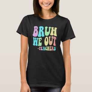BRUH WE OUT Teachers End Last Day Of School Gradua T-Shirt