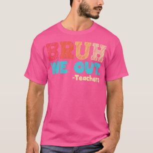 bruh we out teachers end of school year happy last T-Shirt