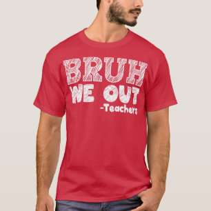 bruh we out teachers end of school year happy last T-Shirt