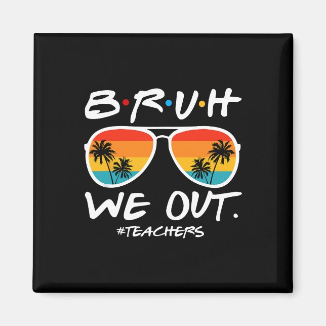 Bruh We Out Teachers End Of School Year Teacher He Magnet (Front)