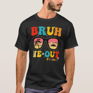 Bruh We Out Teachers End Of School Year Teacher He T-Shirt