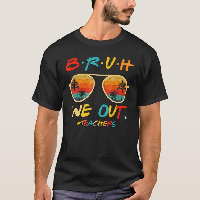 Bruh We Out Teachers End Of School Year Teacher He T-Shirt (Front)