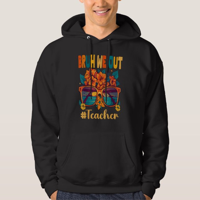 Bruh We Out Teachers End Of School Year Teacher Su Hoodie (Front)