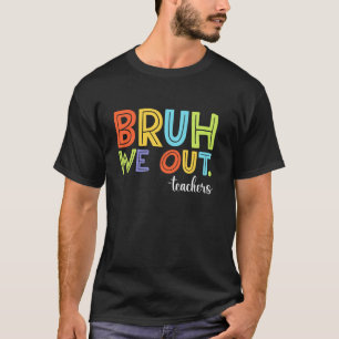 Bruh We Out Teachers End Of School Year Teacher Su T-Shirt