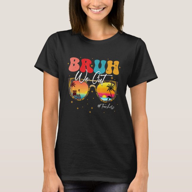 Bruh We Out Teachers end Of School Year Teacher Su T-Shirt (Front)