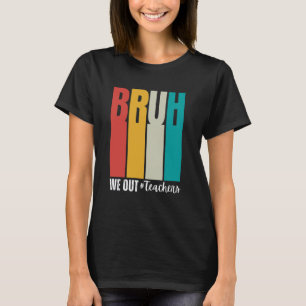 Bruh We Out Teachers End Of School Year Teacher Su T-Shirt
