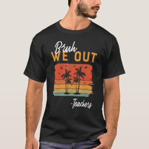 Bruh We Out Teachers End of School Year Teacher T-Shirt