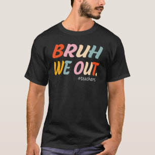Bruh We Out Teachers End Of Year Teacher Last Day T-Shirt