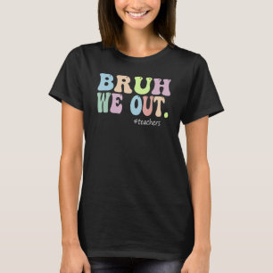 Bruh We Out Teachers End Of Year Teacher Last Day T-Shirt