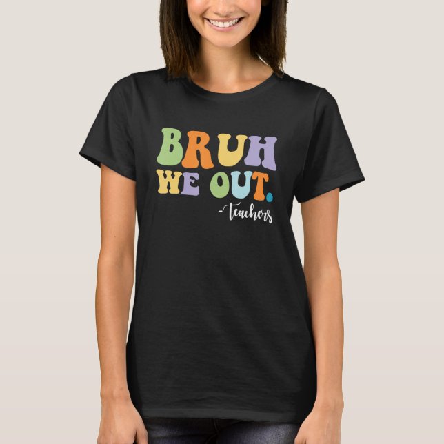 BRUH We Out Teachers Funny T-Shirt (Front)