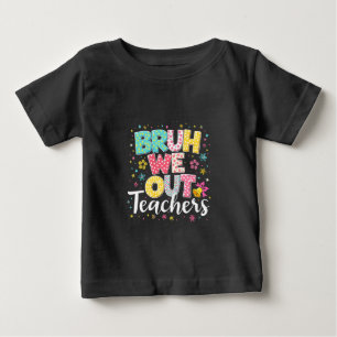 Bruh We Out Teachers Happy Last Day Of School Baby T-Shirt