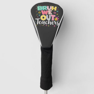 Bruh We Out Teachers Happy Last Day Of School Golf Head Cover