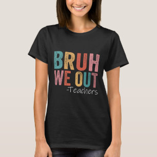 Bruh We Out Teachers Happy Last Day Of School Retr T-Shirt