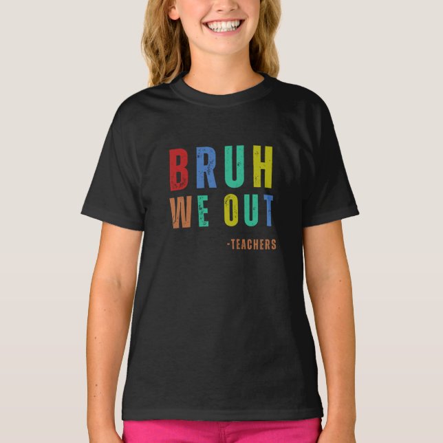 Bruh We Out Teachers, happy last day Of School T-Shirt (Front)