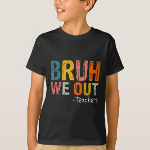 Bruh We Out Teachers Happy Last Day Of School Teac T-Shirt