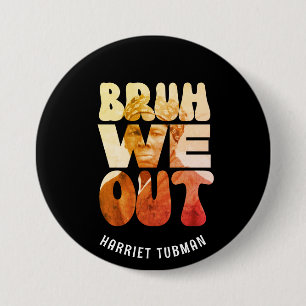 BRUH WE OUT Teachers Juneteenth Harriet Tubman  7.5 Cm Round Badge