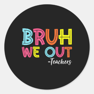 Bruh We Out Teachers Last Day Of School End Of Sch Classic Round Sticker