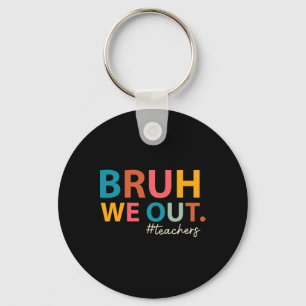 Bruh We Out Teachers Last Day Of School End Of Sch Key Ring
