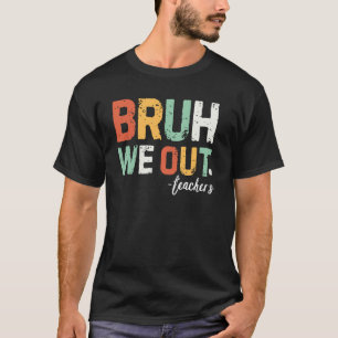 Bruh We Out Teachers Last Day Of School End Of Sch T-Shirt