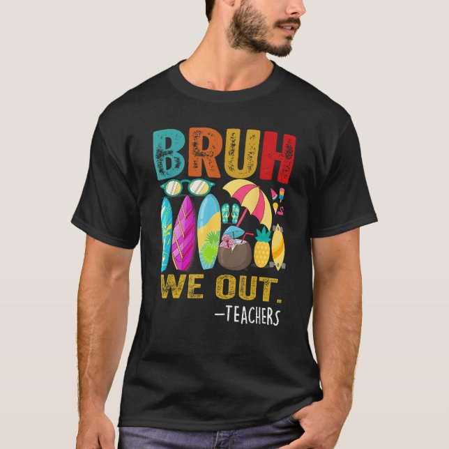 Bruh We Out Teachers Last Day of School End Of Sch T-Shirt (Front)