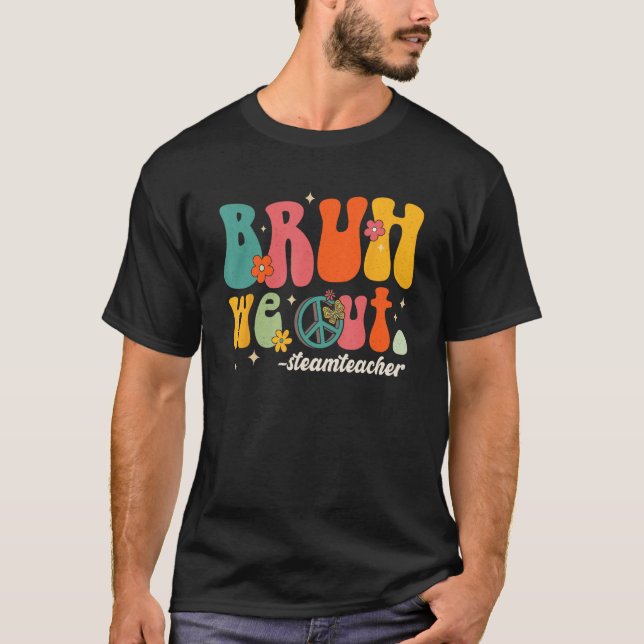 Bruh We Out Teachers Last Day Of School STEAM Teac T-Shirt (Front)