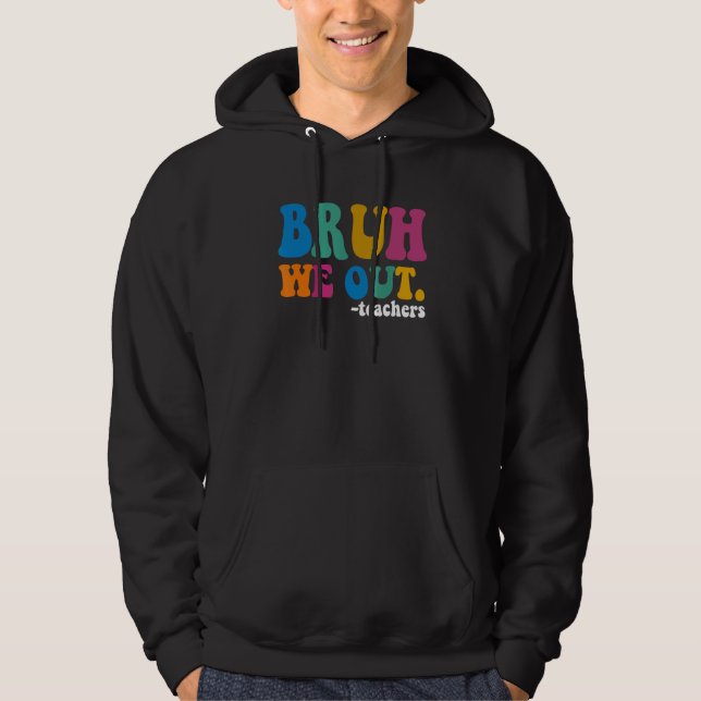 Bruh We Out Teachers  Last Day Of School Summer Te Hoodie (Front)