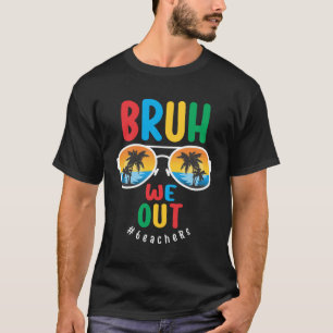 Bruh We Out Teachers - Last Day of School T-Shirt