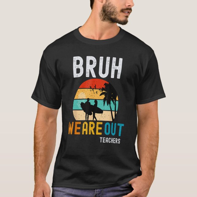 Bruh We Out Teachers Summer End Of School Men Wome T-Shirt (Front)