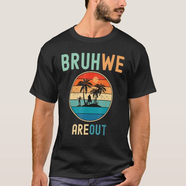 Bruh We Out Teachers Summer End Of School Men Wome T-Shirt (Front)