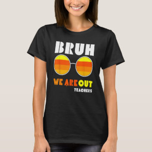 Bruh We Out Teachers Summer End Of School Men Wome T-Shirt